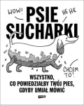PSIE SUCHARKI WSZYSTKO CO POWIEDZIAŁBY TWÓJ PIES GDYBY UMIAŁ MÓWIĆ M APOLEIKA