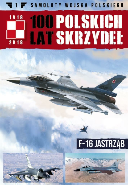 100 LAT POLSKICH SKRZYDEŁ F-16 JASTRZĄB TOM 1