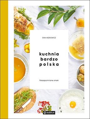 KUCHNIA BARDZO POLSKA NIEZAPOMNIANE SMAKI E ASZKIEWICZ