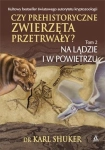 NA LĄDZIE I W POWIETRZU CZY PREHISTORYCZNE ZWIERZĘTA PRZETRWAŁY TOM 2 K SHUKER