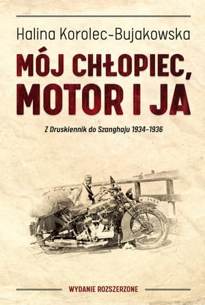MÓJ CHŁOPIEC MOTOR I JA Z DRUSKIENNIK DO SZANGHAJU 1934-1936 H KOROLEC-BUJAKOWSKA
