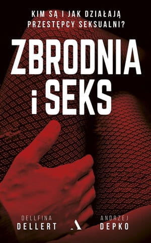 ZBRODNIA I SEKS KIM SĄ I JAK DZIAŁAJĄ PRZESTĘPCY SEKSUALNI A DEPKO D DELLERT