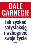 JAK ZYSKAĆ SATYSFAKCJĘ I WZBOGACIĆ SWOJE ŻYCIE D CARNEGIE
