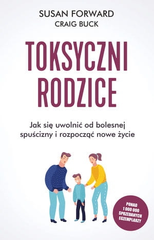 TOKSYCZNI RODZICE JAK SIĘ UWOLNIĆ OD BOLESNEJ SPUŚCIZNY I ROZPOCZĄĆ NOWE ŻYCIE S FORWARD