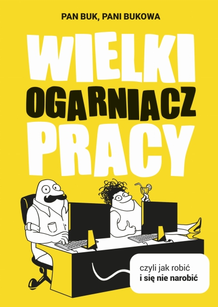 WIELKI OGARNIACZ PRACY CZYLI JAK ROBIĆ I SIĘ NIE NAROBIĆ P BUKOWA