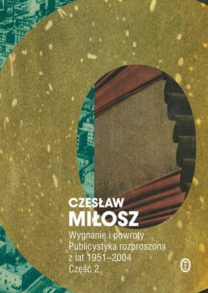 WYGNANIE I POWROTY PUBLICYSTYKA ROZPROSZONA Z LAT 1951-2004 CZĘŚĆ 2 C MIŁOSZ