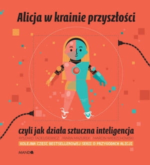 ALICJA W KRAINIE PRZYSZŁOŚCI CZYLI JAK DZIAŁA SZTUCZNA INTELIGENCJA R TADEUSIEWICZ M MAZUREK