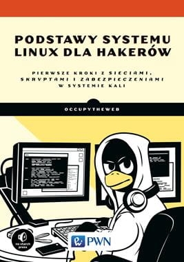 PODSTAWY SYSTEMU LINUX DLA HAKERÓW PIERWSZE KROKI Z SIECIAMI SKRYPTAMI I ZABEZPIECZENIAMI W SYSTEMIE KALI  BY OCCUPYTHEWEB