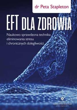 EFT DLA ZDROWIA SPRAWDZONA NAUKOWO TECHNIKA ELIMINOWANIA STRESU I CHRONICZNYCH DOLEGLIWOŚCI P STAPLETON