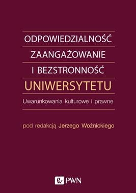 ODPOWIEDZIALNOŚĆ ZAANGAŻOWANIE I BEZSTRONNOŚĆ UNIWERSYTETU UWARUNKOWANIA KULTUROWE I PRAWNE J WOŹNICKI