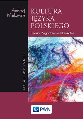 KULTURA JĘZYKA POLSKIEGO TEORIA ZAGADNIENIA LEKSYKALNE A MARKOWSKI