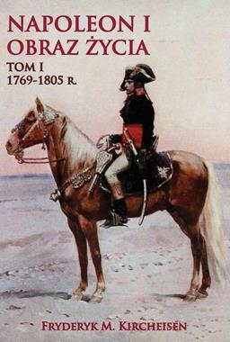 NAPOLEON I OBRAZ ŻYCIA 1769-180 TOM 1 F M KIRCHEISEN 266 STR