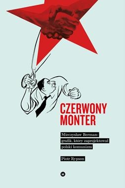 CZERWONY MONTER MIECZYSŁAW BERMAN GRAFIK KTÓRY ZAPROJEKTOWAŁ POLSKI KOMUNIZM P RYPSON
