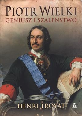 PIOTR WIELKI GENIUSZ I SZALEŃSTWO H TROYAT 344 STR