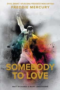SOMEBODY TO LOVE ŻYCIE ŚMIERĆ I SPUŚCIZNA FREDDIEGO MERCURYEGO M RICHARDS M LANGTHORNE