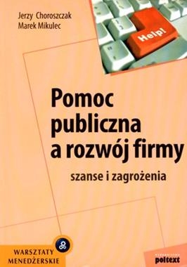 POMOC PUBLICZNA A ROZWÓJ FIRMY SZANSE I ZAGROŻENIA J CHOROSZCZAK M MIKULEC