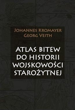 ATLAS BITEW DO HISTORII WOJSKOWOŚCI STAROŻYTNEJ J KROMAYER G VEITH