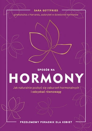 SPOSÓB NA HORMONY JAK NATURALNIE POZBYĆ SIĘ ZABURZEŃ HORMONALNYCH I ODZYSKAĆ RÓWNOWAGĘ S GOTTFRIED