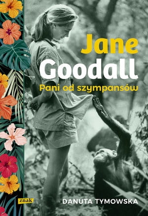 JANE GOODALL PANI OD SZYMPANSÓW D TYMOWSKA 