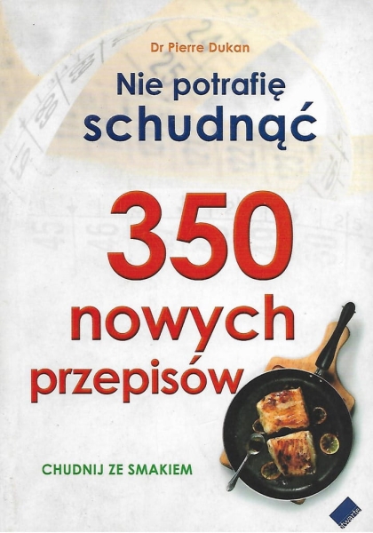 NIE POTRAFIĘ SCHUDNĄĆ 350 NOWYCH PRZEPISÓW DR PIERRE DUKAN 
