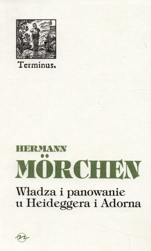 WŁADZA I PANOWANIE U HEIDEGGERA I ADORNA HERMANN MORCHEN 