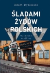 ŚLADAMI ŻYDÓW POLSKICH A DYLEWSKI 464 STR