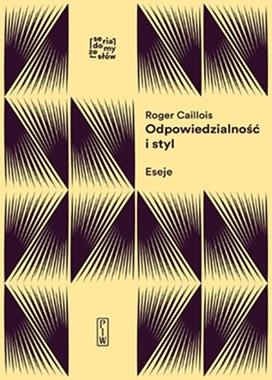ODPOWIEDZIALNOŚĆ I STYL ESEJE O FORMACH WYOBRAŹNI R CAILLOIS
