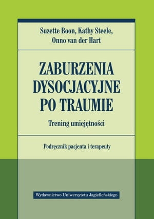 ZABURZENIA DYSOCJACYJNE PO TRAUMIE TRENING UMIEJĘTNOŚCI PODRĘCZNIK PACJENTA I TERAPEUTY O V D HART K STEELE S BOON