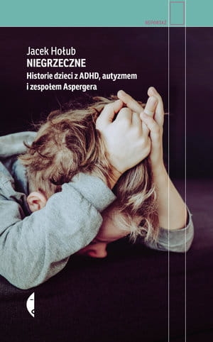 NIEGRZECZNE HISTORIE DZIECI Z ADHD AUTYZMEM I ZESPOŁEM ASPERGERA J HOŁUB