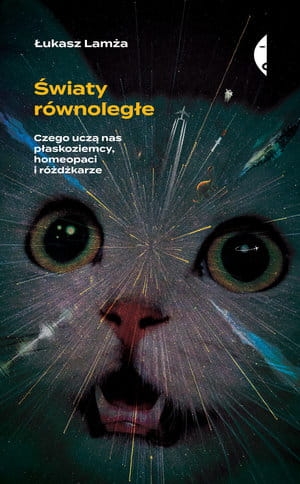 ŚWIATY RÓWNOLEGŁE CZEGO UCZĄ NAS PŁASKOZIEMCY HOMEOPACI I RÓŻDŻKARZE Ł LAMŻA