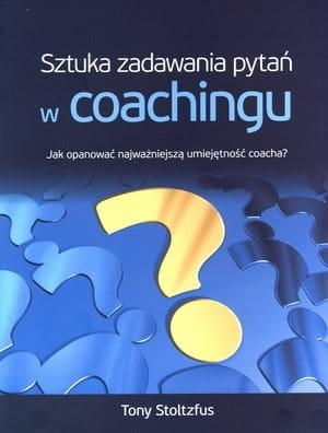 SZTUKA ZADAWANIA PYTAŃ W COACHINGU TONY STOLTZFUS