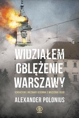 WIDZIAŁEM OBLĘŻENIE WARSZAWY SENSACYJNY NIEZNANY DZIENNIK Z WRZEŚNIA 1939 A POLONIUS
