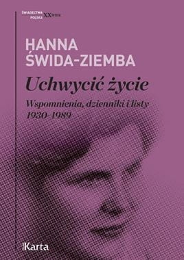 UCHWYCIĆ ŻYCIE WSPOMNIENIA DZIENNIKI I LISTY 1930 1989 H ŚWIDA-ZIEMBA