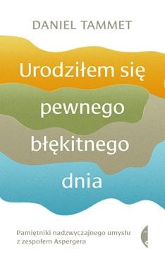 URODZIŁEM SIĘ PEWNEGO BŁĘKITNEGO DNIA PAMIĘTNIKI NADZWYCZAJNEGO UMYSŁU Z ZESPOŁEM ASPERGERA D TAMMET