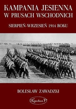 KAMPANIA JESIENNA W PRUSACH WSCHODNICH SIERPIEŃ-WRZESIEŃ 1914 ROKU B ZAWADZKI