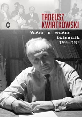 WAŻNE NIEWAŻNE DZIENNIK 1953-1973 T KWIATKOWSKI 776 STR