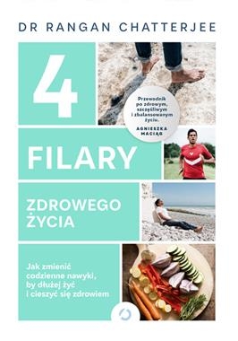 4 FILARY ZDROWEGO ŻYCIA JAK ZMIENIĆ CODZIENNE NAWYKI BY DŁUŻEJ ŻYĆ I CIESZYĆ SIĘ ZDROWIEM R CHATTERJEE