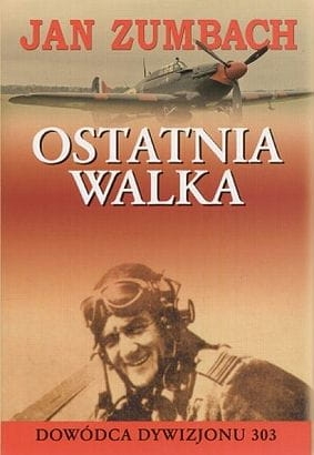 OSTATNIA WALKA DOWÓDCA DYWIZJONU 303 JAN ZUMBACH 