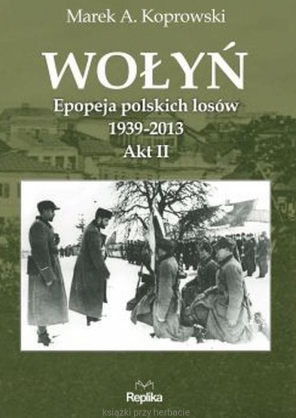 WOŁYŃ EPOPEJA POLSKICH LOSÓW 1939-2013 KOPROWSKI 