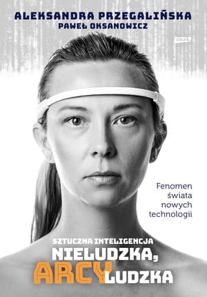 SZTUCZNA INTELIGENCJA NIELUDZKA ARCYLUDZKA P OKSANOWICZ A PRZEGALIŃSKA