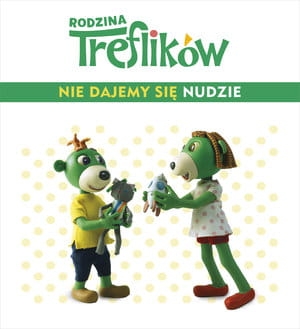 RODZINA TREFLIKÓW NIE DAJEMY SIĘ NUDZIE W FIRAZA 