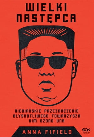 WIELKI NASTĘPCA NIEBIAŃSKIE PRZEZNACZENIE BŁYSKOTLIWEGO TOWARZYSZA KIM DZONG UNA A FIFIELD
