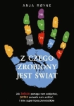 Z CZEGO ZROBIONY JEST ŚWIAT ANJA ROYNE