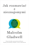 JAK ROZMAWIAĆ Z NIEZNAJOMYMI CO POWINNIŚMY WIEDZIEĆ O LUDZIACH O KTÓRYCH NIC NIE WIEMY M GLADWELL