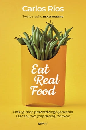 EAT REAL FOOD ODKRYJ MOC PRAWDZIWEGO JEDZENIA I ZACZNIJ ŻYĆ ZDROWO C RIOS