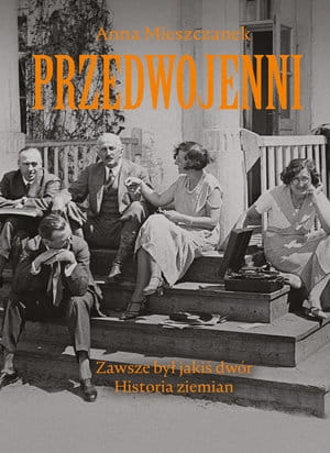 PRZEDWOJENNI ZAWSZE BYŁ JAKIŚ DWÓR HISTORIE ZIEMIAN A MIESZCZANEK