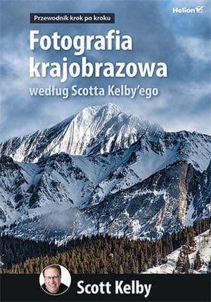 FOTOGRAFIA KRAJOBRAZOWA WEDŁUG SCOTTA KELBY EGO PRZEWODNIK KROK PO KROKU S KELBY