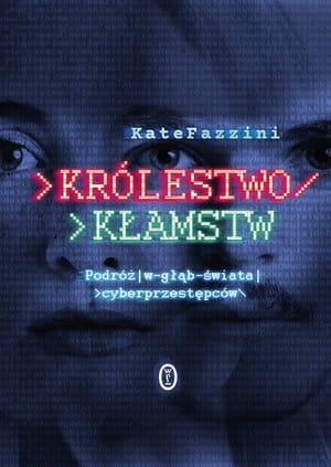 KRÓLESTWO KŁAMSTW PODRÓŻ W GŁĄB ŚWIATA CYBERPRZESTĘPCÓW K FAZZINI