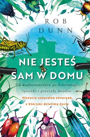NIE JESTEŚ SAM W DOMU OD DROBNOUSTROJÓW PO KROCIONOGI ŚWIERSZCZE I PSZCZOŁY MIODNE HISTORIA NATU R DUNN
