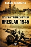 OSTATNIA TWIERDZA HITLERA BRESLAU 1945 R HARGREAVES 544 STR